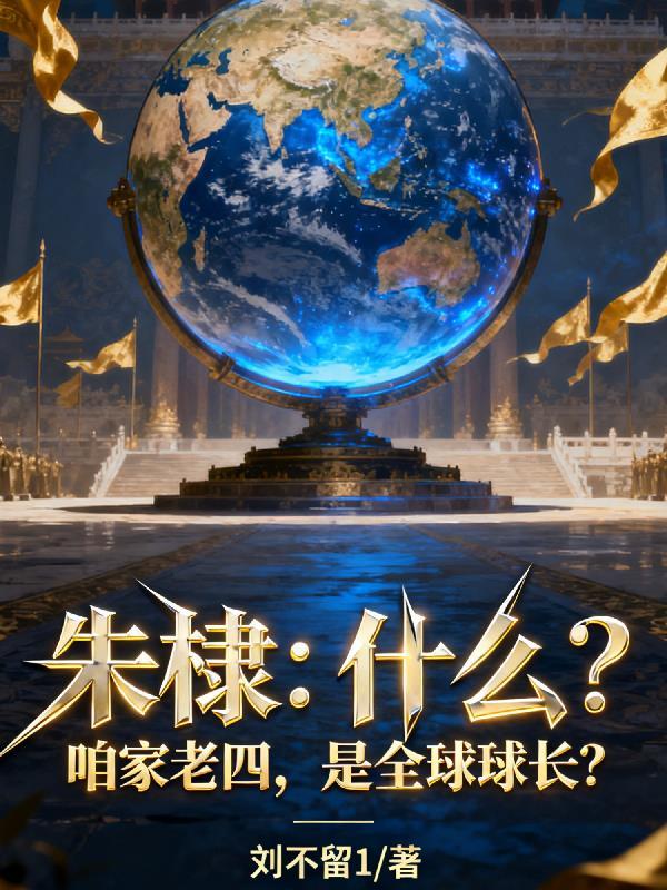 朱棣:什么?咱家老四是全球球长